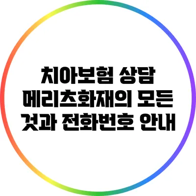 치아보험 상담: 메리츠화재의 모든 것과 전화번호 안내