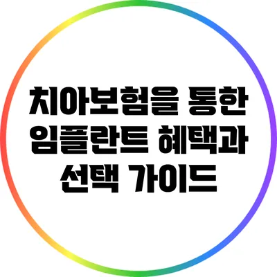 치아보험을 통한 임플란트 혜택과 선택 가이드