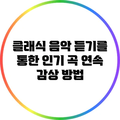 클래식 음악 듣기를 통한 인기 곡 연속 감상 방법
