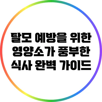 탈모 예방을 위한 영양소가 풍부한 식사 완벽 가이드