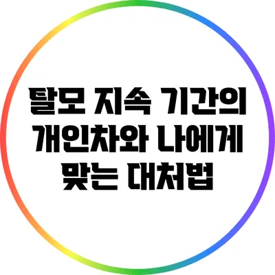 탈모 지속 기간의 개인차와 나에게 맞는 대처법