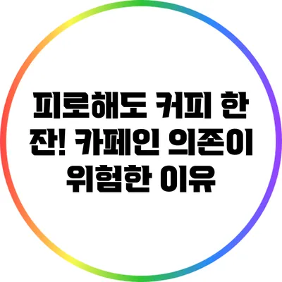 피로해도 커피 한 잔! 카페인 의존이 위험한 이유