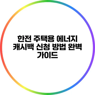 한전 주택용 에너지 캐시백 신청 방법 완벽 가이드