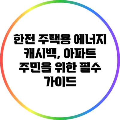 한전 주택용 에너지 캐시백, 아파트 주민을 위한 필수 가이드