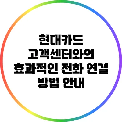 현대카드 고객센터와의 효과적인 전화 연결 방법 안내
