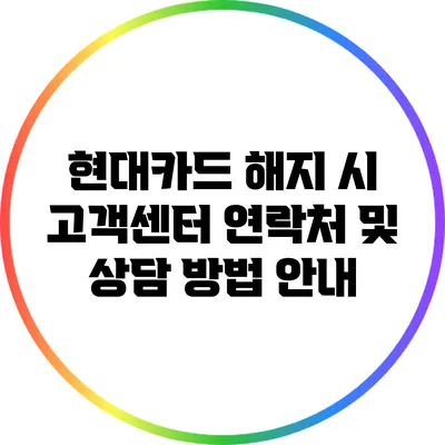 현대카드 해지 시 고객센터 연락처 및 상담 방법 안내