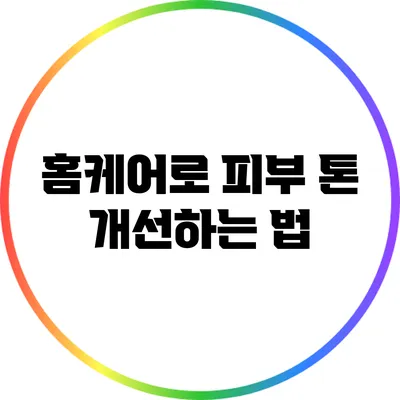 홈케어로 피부 톤 개선하는 법