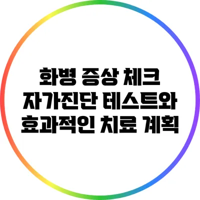 화병 증상 체크: 자가진단 테스트와 효과적인 치료 계획
