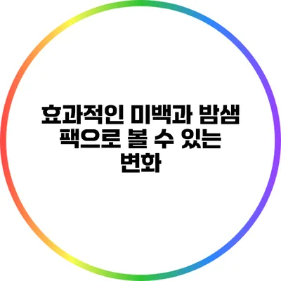 효과적인 미백과 밤샘 팩으로 볼 수 있는 변화