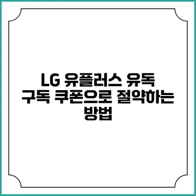 LG 유플러스 유독 구독 쿠폰으로 절약하는 방법