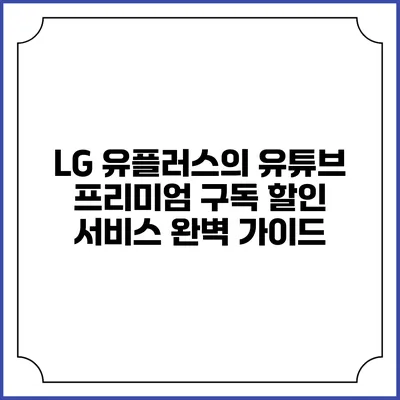 LG 유플러스의 유튜브 프리미엄 구독 할인 서비스 완벽 가이드