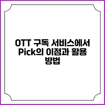 OTT 구독 서비스에서 Pick의 이점과 활용 방법