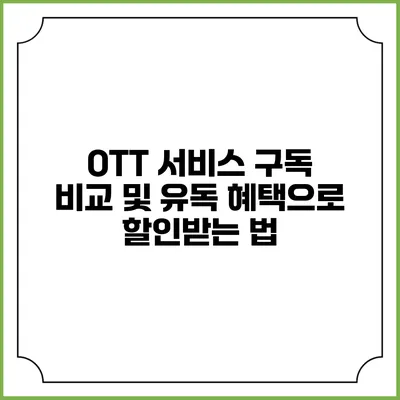 OTT 서비스 구독 비교 및 유독 혜택으로 할인받는 법