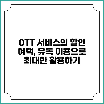 OTT 서비스의 할인 혜택, 유독 이용으로 최대한 활용하기