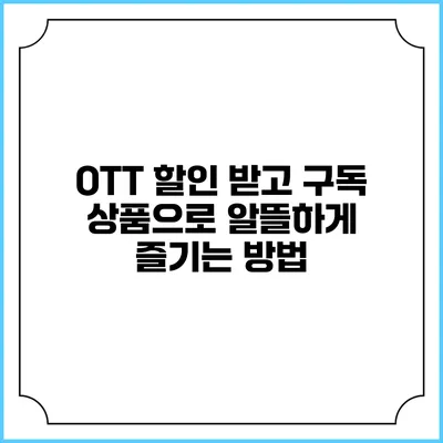 OTT 할인 받고 구독 상품으로 알뜰하게 즐기는 방법