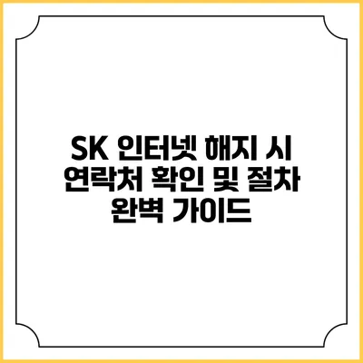 SK 인터넷 해지 시 연락처 확인 및 절차 완벽 가이드