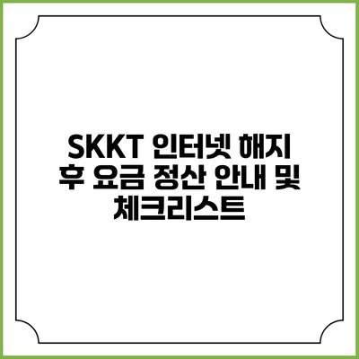 SKKT 인터넷 해지 후 요금 정산 안내 및 체크리스트