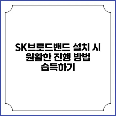 SK브로드밴드 설치 시 원활한 진행 방법 습득하기