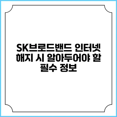 SK브로드밴드 인터넷 해지 시 알아두어야 할 필수 정보