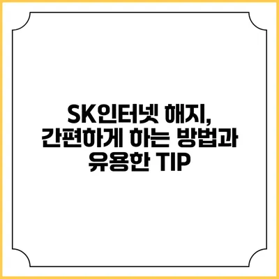 SK인터넷 해지, 간편하게 하는 방법과 유용한 TIP