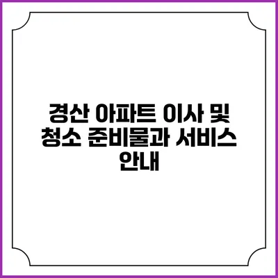 경산 아파트 이사 및 청소 준비물과 서비스 안내