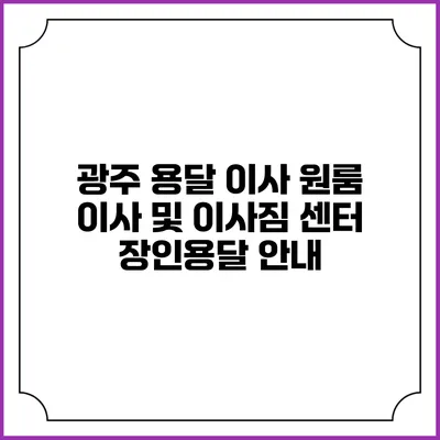 광주 용달 이사: 원룸 이사 및 이사짐 센터 장인용달 안내