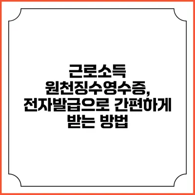 근로소득 원천징수영수증, 전자발급으로 간편하게 받는 방법