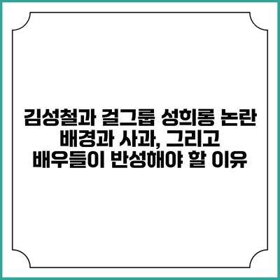 김성철과 걸그룹 성희롱 논란: 배경과 사과, 그리고 배우들이 반성해야 할 이유