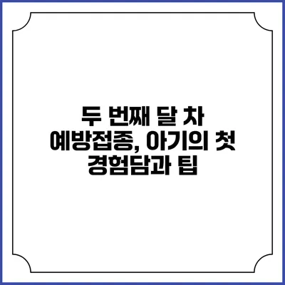 두 번째 달 차 예방접종, 아기의 첫 경험담과 팁