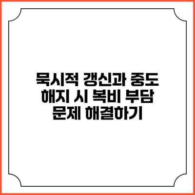 묵시적 갱신과 중도 해지 시 복비 부담 문제 해결하기