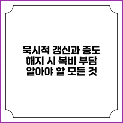 묵시적 갱신과 중도 해지 시 복비 부담: 알아야 할 모든 것