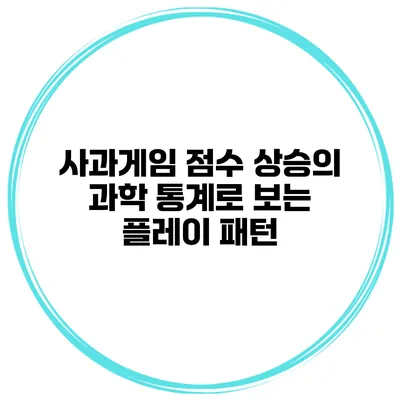 사과게임 점수 상승의 과학 통계로 보는 플레이 패턴
