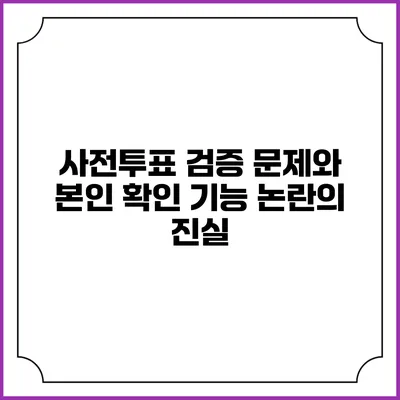 사전투표 검증 문제와 본인 확인 기능 논란의 진실