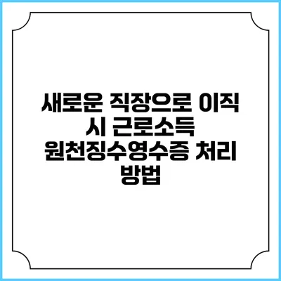 새로운 직장으로 이직 시 근로소득 원천징수영수증 처리 방법