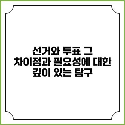 선거와 투표: 그 차이점과 필요성에 대한 깊이 있는 탐구
