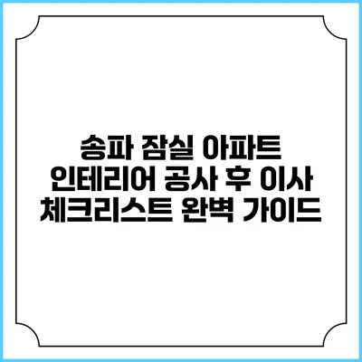 송파 잠실 아파트 인테리어 공사 후 이사 체크리스트 완벽 가이드