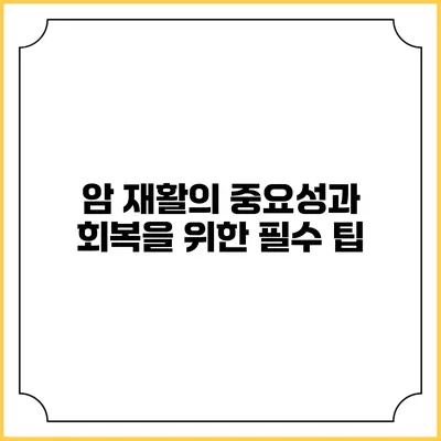 암 재활의 중요성과 회복을 위한 필수 팁