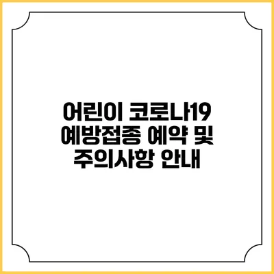 어린이 코로나19 예방접종 예약 및 주의사항 안내