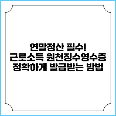 연말정산 필수! 근로소득 원천징수영수증 정확하게 발급받는 방법