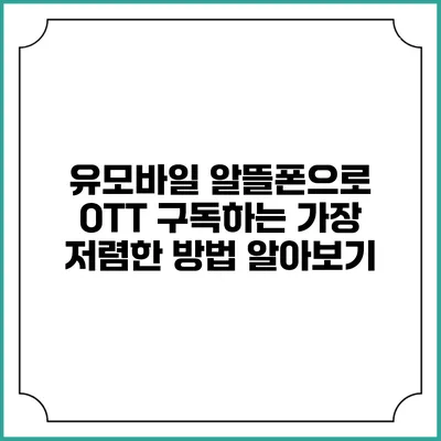 유모바일 알뜰폰으로 OTT 구독하는 가장 저렴한 방법 알아보기