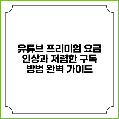 유튜브 프리미엄 요금 인상과 저렴한 구독 방법 완벽 가이드
