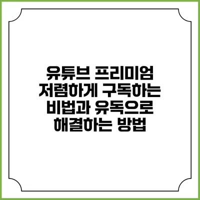 유튜브 프리미엄 저렴하게 구독하는 비법과 유독으로 해결하는 방법