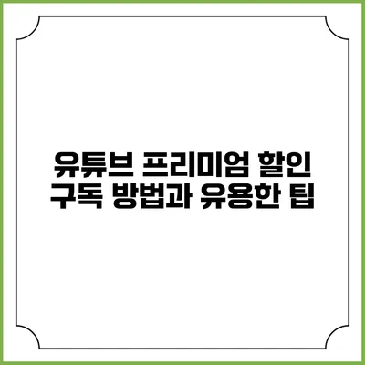 유튜브 프리미엄 할인 구독 방법과 유용한 팁