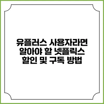 유플러스 사용자라면 알아야 할 넷플릭스 할인 및 구독 방법