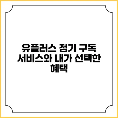 유플러스 정기 구독 서비스와 내가 선택한 혜택