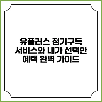 유플러스 정기구독 서비스와 내가 선택한 혜택 완벽 가이드