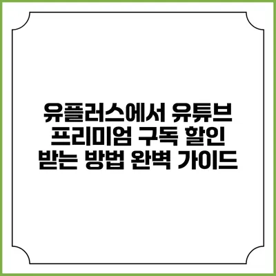 유플러스에서 유튜브 프리미엄 구독 할인 받는 방법 완벽 가이드