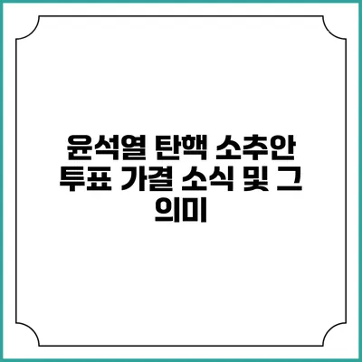 윤석열 탄핵 소추안 투표 가결 소식 및 그 의미