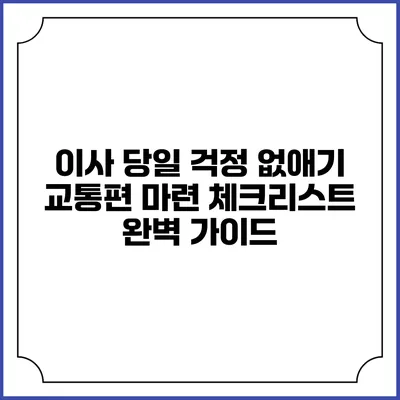 이사 당일 걱정 없애기: 교통편 마련 체크리스트 완벽 가이드