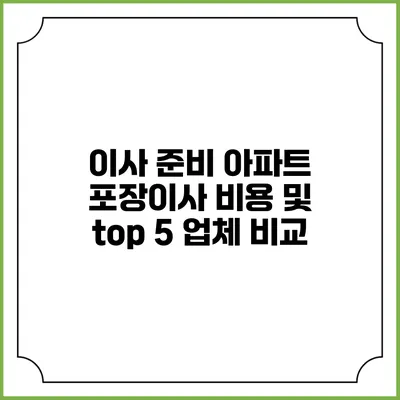 이사 준비: 아파트 포장이사 비용 및 top 5 업체 비교